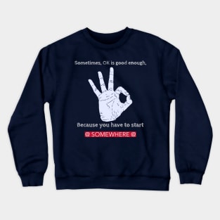 Sometimes, OK is good enough, because you have to start somewhere Crewneck Sweatshirt